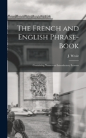 The French and English Phrase-Book: Containing Numerous Introductory Lessons 1017900434 Book Cover