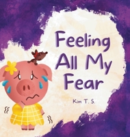 Feeling All My Fear: Helping Kids Overcome Fear 6210604668 Book Cover