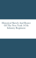 Historical Sketch And Roster Of The New York 147th Infantry Regiment 1312582286 Book Cover