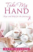 Take My Hand: Hope and Help for the Journey 1449793487 Book Cover