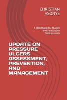 UPDATE ON PRESSURE ULCERS ASSESSMENT, PREVENTION, AND MANAGEMENT: A Handbook for Nurses and Healthcare Professionals B084F8WK4S Book Cover