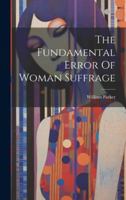 The Fundamental Error Of Woman Suffrage 1020164905 Book Cover