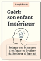 Gu�rir Son Enfant int�rieur: Soigner ses blessures d'enfance et Profiter du Bonheur d'�tre soi B09BYDSZKV Book Cover