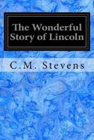 The wonderful story of Lincoln, and the meaning of his life for the youth and patriotism of America Volume c.1 1172219869 Book Cover