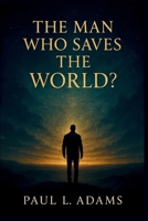 THE MAN WHO SAVES THE WORLD?: A Profound Documentary Companion Exploring Faith, Prophecy, and the Global Journey of Patrick McCollum B0FVSLG2XM Book Cover