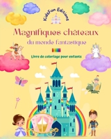 Magnifiques châteaux du monde fantastique - Livre de coloriage pour enfants - Princesses, dragons, licornes et autres: Cadeau idéal pour les enfants ... qui aiment les châteaux B0CFX4D8XY Book Cover