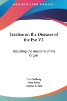Treatise on the Diseases of the Eye V2: Including the Anatomy of the Organ 1163123498 Book Cover