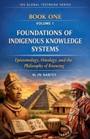 Foundations of Indigenous Knowledge Systems: Epistemology, Ontology, and the Philosophy of Knowing (Iks Global Textbook) B0GVGGCTSD Book Cover