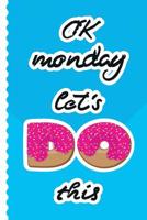 OK monday lets DO this: to do list checklist notebook for daily work task, 108 Pages, 6 x 9 1096464721 Book Cover