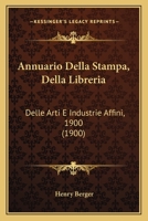 Annuario Della Stampa, Della Libreria: Delle Arti E Industrie Affini, 1900 (1900) 1161017372 Book Cover