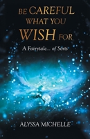 Be Careful What You Wish For: A Fairytale... of Sorts B0FDFVQXSP Book Cover