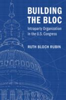 Building the Bloc: Intraparty Organization in the US Congress 131664992X Book Cover