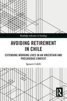 Avoiding Retirement in Chile: Extending Working Lives in an Uncertain and Precarious Context 1032777729 Book Cover