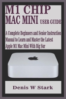 M1 CHIP MAC MINI USER GUIDE: A Complete Beginners and Senior Instruction Manual to Learn and Master the Latest Apple M1 Mac Mini with Big Sur B08QLNSLG4 Book Cover