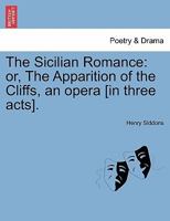 The Sicilian Romance: or, The Apparition of the Cliffs, an opera [in three acts]. 1241020574 Book Cover