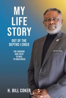 My Life Story: Out of the Depths I Cried: The Courage and Faith to Rise to Greatness B0BGQTF74L Book Cover