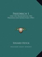 Friedrich I: Und Die Begrundung Des Preussischen Konigtums (1901) 1166956385 Book Cover