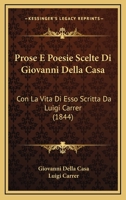 Prose E Poesie Scelte Di Giovanni Della Casa: Con La Vita Di Esso Scritta Da Luigi Carrer (1844) 1120683475 Book Cover
