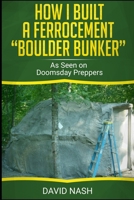 How I Built a Ferrocement Boulder Bunker: As Seen on Doomsday Preppers 1088709273 Book Cover