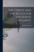 The Tirpitz and the Battle for the North Atlantic 1014893720 Book Cover