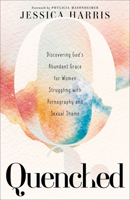 Quenched: Discovering God's Abundant Grace for Women Struggling With Pornography and Sexual Shame 1540902269 Book Cover
