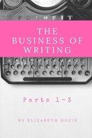 The Business of Writing Parts 1-3 0956950884 Book Cover