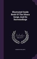 Illustrated Guide Book Of The Ithaca Gorge, And Its Surroundings 1348177535 Book Cover