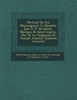 Portrait de Feu Monseigneur Le Dauphin [Par P.-F. de Qu Len, Marquis de Saint-M Grin, Duc de La Vauguyon Et Joseph Antoine Joachim Cerutti] 1249949149 Book Cover