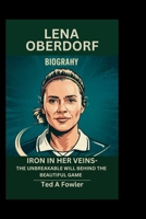 LENA OBERDORF BIOGRAPHY: Iron in Her Veins-The Unbreakable Will Behind the Beautiful Game B0F62BL3WR Book Cover