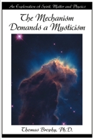 The Mechanism Demands a Mysticism: An Exploration of Spirit Matter and Physics 0595177956 Book Cover