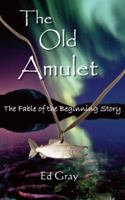 The Old Amulet: The Fable of the Beginning Story 1935655256 Book Cover