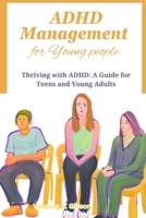ADHD Management for Young people: Thriving with ADHD: A Guide for Teens and Young Adults B0CDNMBJ25 Book Cover