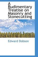 A Rudimentary Treatise on Masonry and Stonecutting 101752744X Book Cover