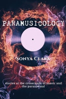 Paramusicology: Stories at the Crossroads of Music and the Paranormal B09GJJ1R3S Book Cover