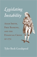 Legislating Instability: Adam Smith, Free Banking, and the Financial Crisis of 1772 0674088883 Book Cover