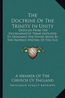 The Doctrine of the Trinity in Unity: Deduced from the Discriminative Terms Employed to Designate the Divine Being by the Inspired Writers of the Old Testament 1432686925 Book Cover