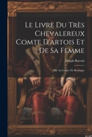 Le Livre Du Tr�s Chevalereux Comte D'artois Et De Sa Femme: Fille Au Comte De Boulogne 1022818473 Book Cover