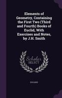 Elements of Geometry, Containing the First Two (Third and Fourth) Books of Euclid, with Exercises and Notes, by J.H. Smith 1377385108 Book Cover