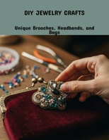 Diy Jewelry Crafts: Unique Brooches, Headbands, And Bags B0FPWV64L3 Book Cover
