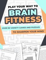 Play Your Way to Brain Fitness: Over 90 variety games and puzzles to sharpen your mind 1923401025 Book Cover