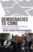 Democracies to Come: Rhetorical Action, Neoliberalism, and Communities of Resistance (Cultural Studies/Pedagogy/Activism) 0739111043 Book Cover