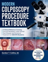 Modern Colposcopy Procedure Textbook: A Clinical Reference Covering Cervical Neoplasia, Lower Genital Tract Disease, and Excisional Treatment for OB/GYN Residents B0H5C7BLYK Book Cover