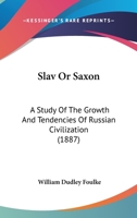 Slav or Saxon; a Study of the Growth and Tendencies of Russian Civilization 1241070962 Book Cover
