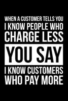 When A Customer Tells You I Know People Who Charge Less You Say I Know Customers Who Pay More: Lined A5 Notebook for Hairdresser 1705931448 Book Cover