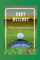 Rory McIlroy: A Swing Towards Greatness (Biographies of Notable People) B0CRQ7C3VK Book Cover