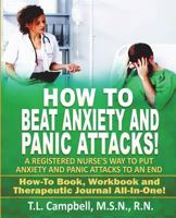 How to Beat Anxiety and Panic Attacks! A Registered Nurse's Way to Put Anxiety and Panic Attacks to an End: 30 Day Workbook and Therapeutic Journal (How to Beat Anxiety Attacks) 1717773885 Book Cover