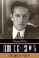 George Gershwin: His Life and Work 0520248643 Book Cover