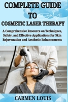 COMPLETE GUIDE TO COSMETIC LASER THERAPY: A Comprehensive Resource on Techniques, Safety, and Effective Applications for Skin Rejuvenation and Aesthetic Enhancements B0DY6NHCDT Book Cover