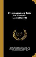 Dressmaking as a Trade for Women in Massachusetts 1164625152 Book Cover