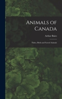 Animals of Canada: Fishes, Birds and Furred Animals 1018614567 Book Cover